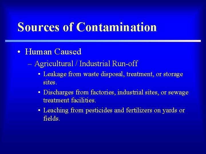 Sources of Contamination • Human Caused – Agricultural / Industrial Run-off • Leakage from