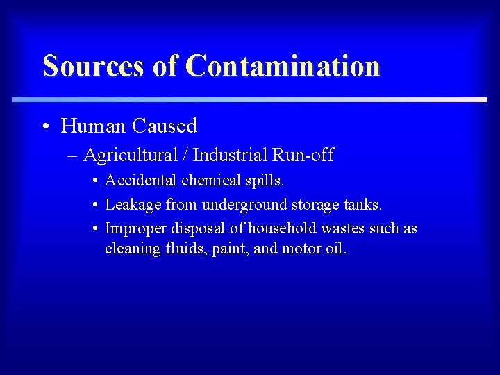 Sources of Contamination • Human Caused – Agricultural / Industrial Run-off • Accidental chemical