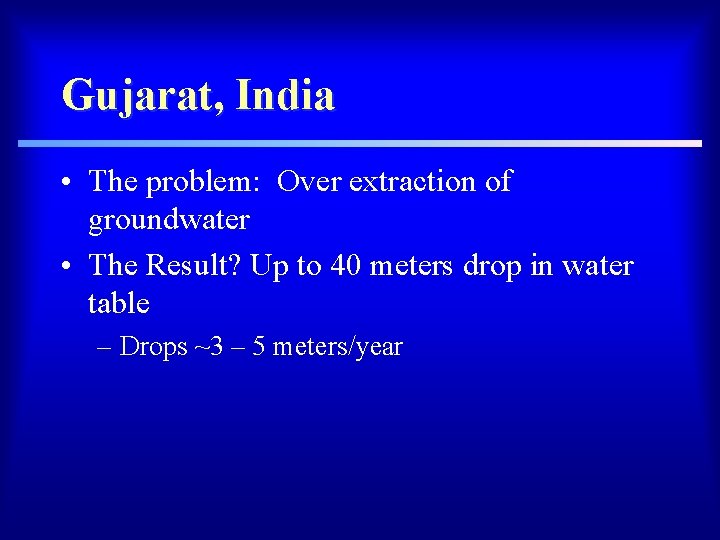 Gujarat, India • The problem: Over extraction of groundwater • The Result? Up to