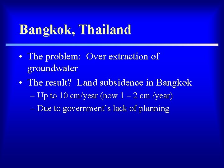 Bangkok, Thailand • The problem: Over extraction of groundwater • The result? Land subsidence