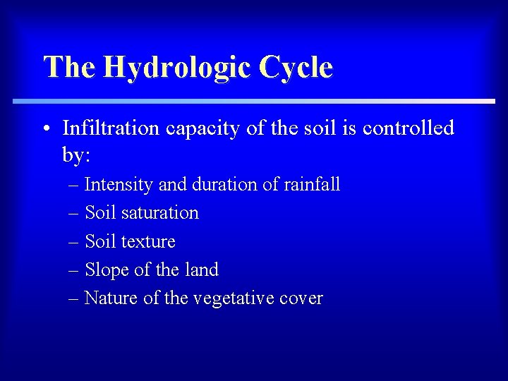 The Hydrologic Cycle • Infiltration capacity of the soil is controlled by: – Intensity