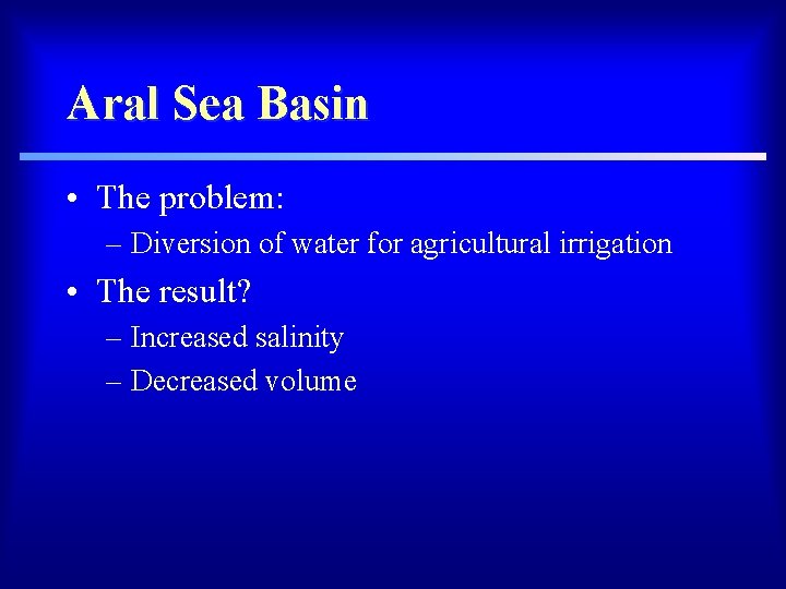 Aral Sea Basin • The problem: – Diversion of water for agricultural irrigation •