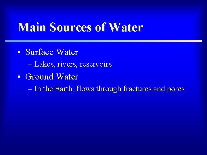 Main Sources of Water • Surface Water – Lakes, rivers, reservoirs • Ground Water