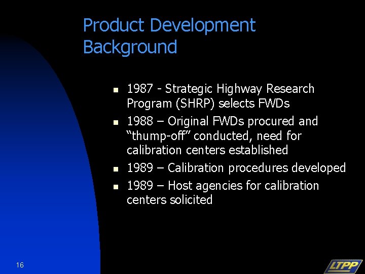 Product Development Background n n 16 1987 - Strategic Highway Research Program (SHRP) selects