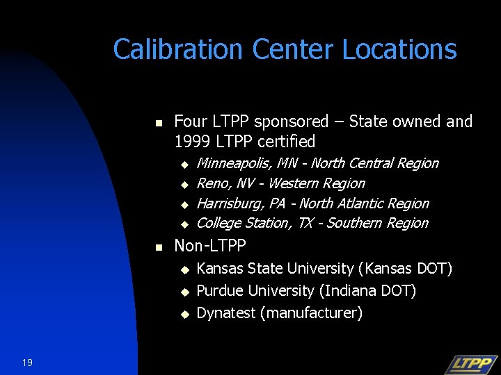 Calibration Center Locations n Four LTPP sponsored – State owned and 1999 LTPP certified