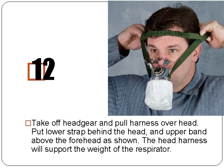 � 12 �Take off headgear and pull harness over head. Put lower strap behind