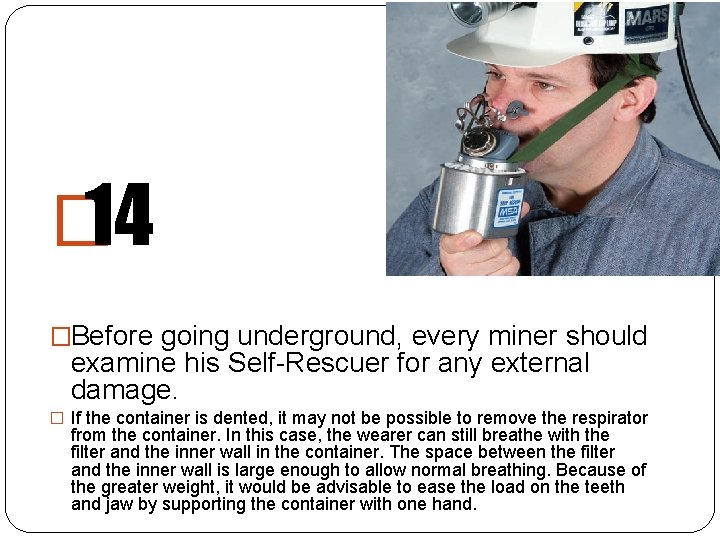 � 14 �Before going underground, every miner should examine his Self-Rescuer for any external