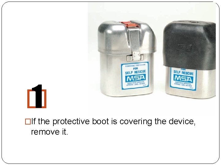 � 1 �If the protective boot is covering the device, remove it. 