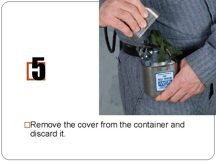 � 5 �Remove the cover from the container and discard it. 