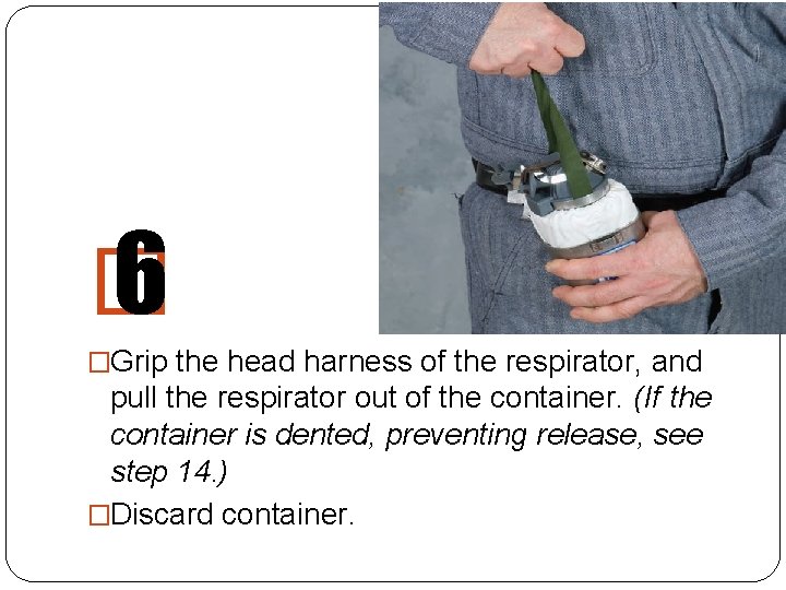 � 6 �Grip the head harness of the respirator, and pull the respirator out