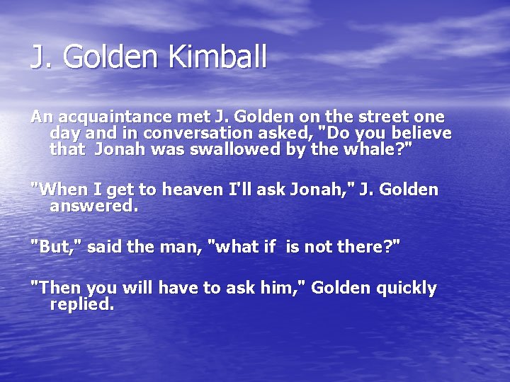 J. Golden Kimball An acquaintance met J. Golden on the street one day and