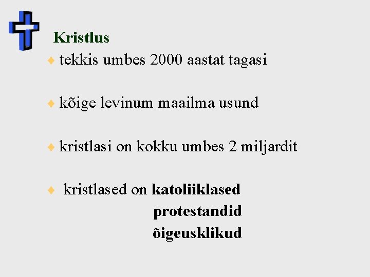 Kristlus ¨ tekkis umbes 2000 aastat tagasi ¨ kõige levinum maailma usund ¨ kristlasi