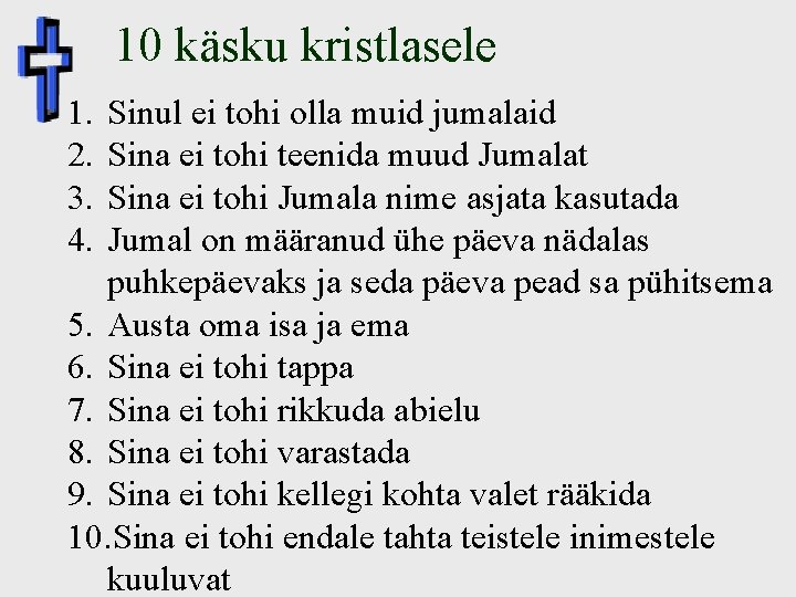 10 käsku kristlasele 1. 2. 3. 4. Sinul ei tohi olla muid jumalaid Sina