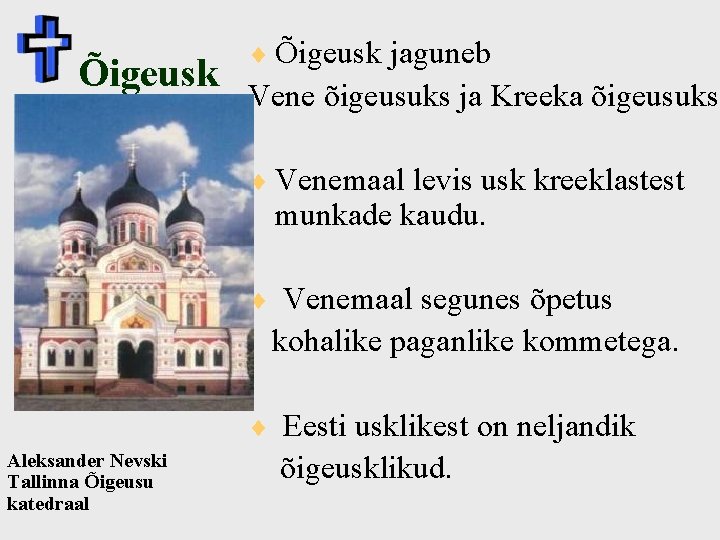 Õigeusk ¨ Õigeusk jaguneb Vene õigeusuks ja Kreeka õigeusuks ¨ Venemaal levis usk kreeklastest