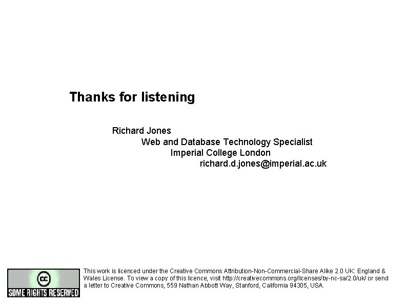 Thanks for listening Richard Jones Web and Database Technology Specialist Imperial College London richard.
