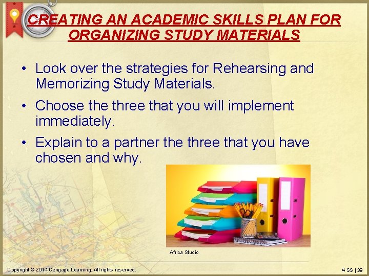 CREATING AN ACADEMIC SKILLS PLAN FOR ORGANIZING STUDY MATERIALS • Look over the strategies