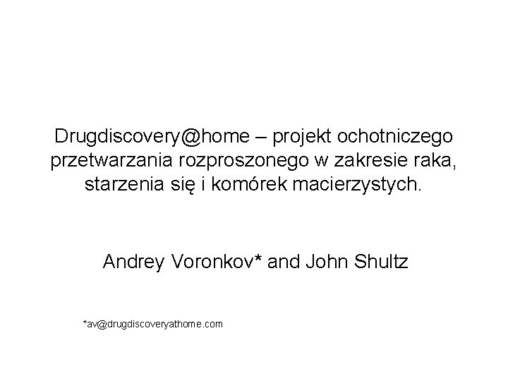 Drugdiscovery@home – projekt ochotniczego przetwarzania rozproszonego w zakresie raka, starzenia się i komórek macierzystych.