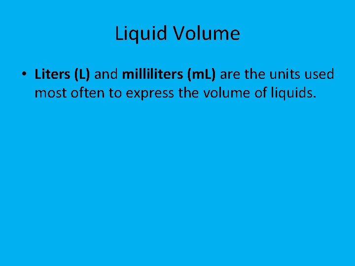 Liquid Volume • Liters (L) and milliliters (m. L) are the units used most