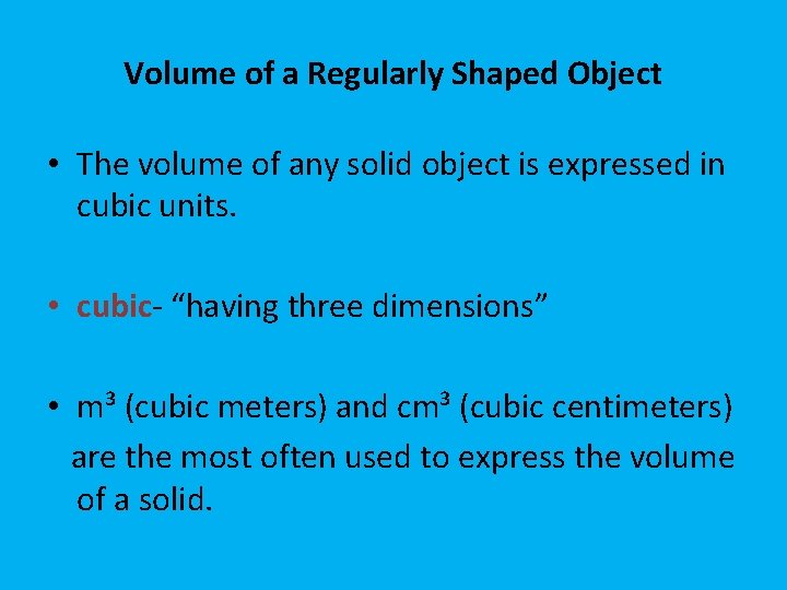 Volume of a Regularly Shaped Object • The volume of any solid object is