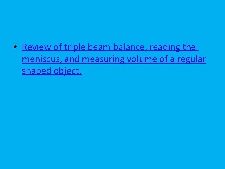  • Review of triple beam balance, reading the meniscus, and measuring volume of