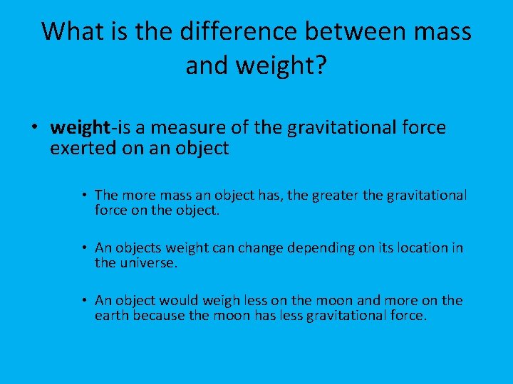 What is the difference between mass and weight? • weight-is a measure of the