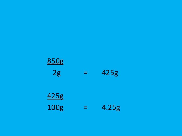 850 g 2 g = 425 g 100 g = 4. 25 g 