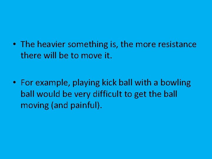  • The heavier something is, the more resistance there will be to move