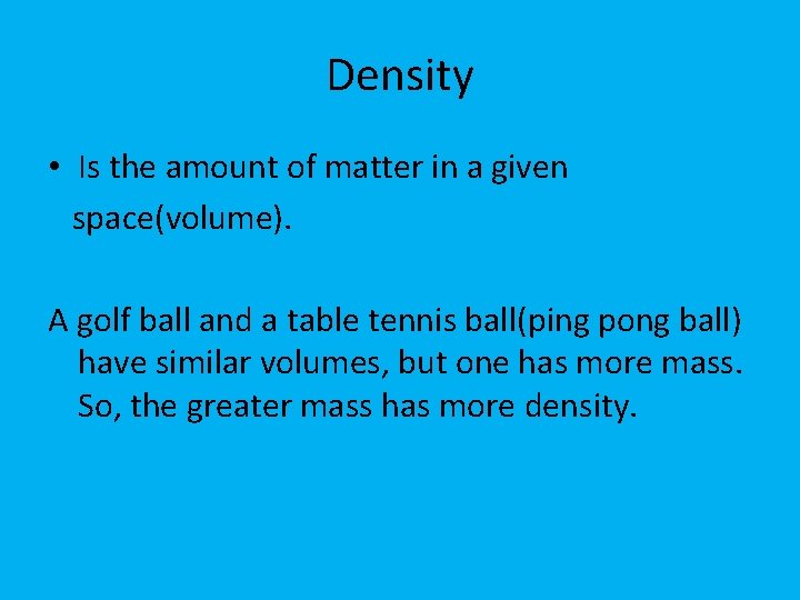 Density • Is the amount of matter in a given space(volume). A golf ball