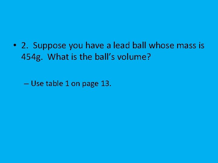  • 2. Suppose you have a lead ball whose mass is 454 g.