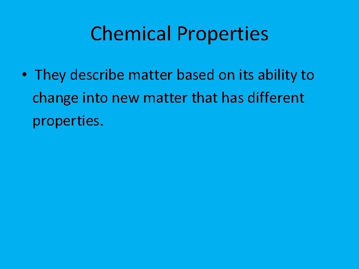 Chemical Properties • They describe matter based on its ability to change into new