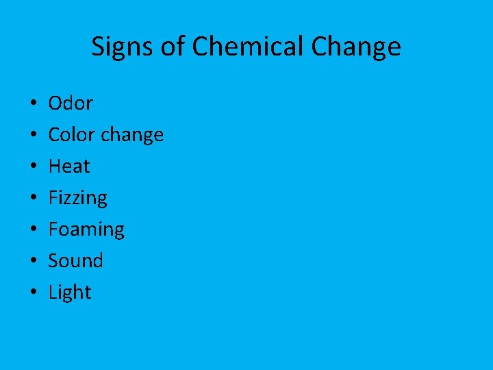 Signs of Chemical Change • • Odor Color change Heat Fizzing Foaming Sound Light