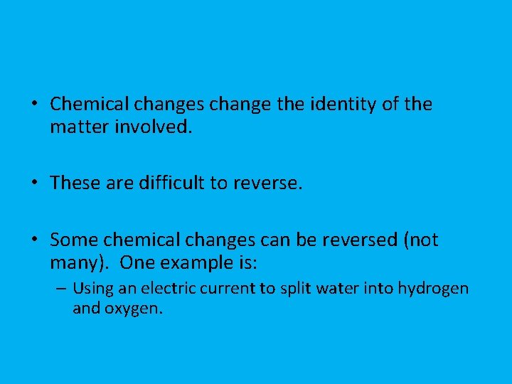  • Chemical changes change the identity of the matter involved. • These are