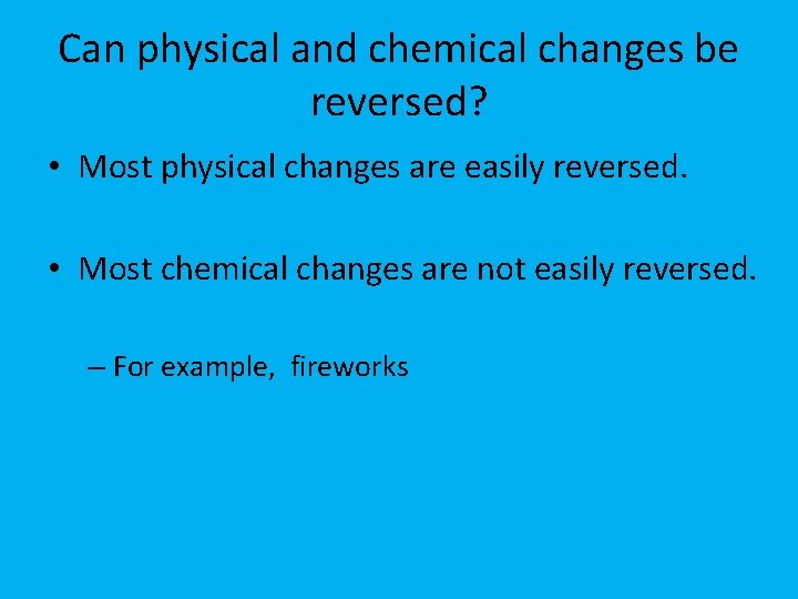 Can physical and chemical changes be reversed? • Most physical changes are easily reversed.