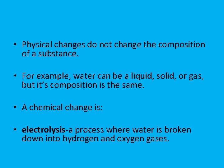  • Physical changes do not change the composition of a substance. • For