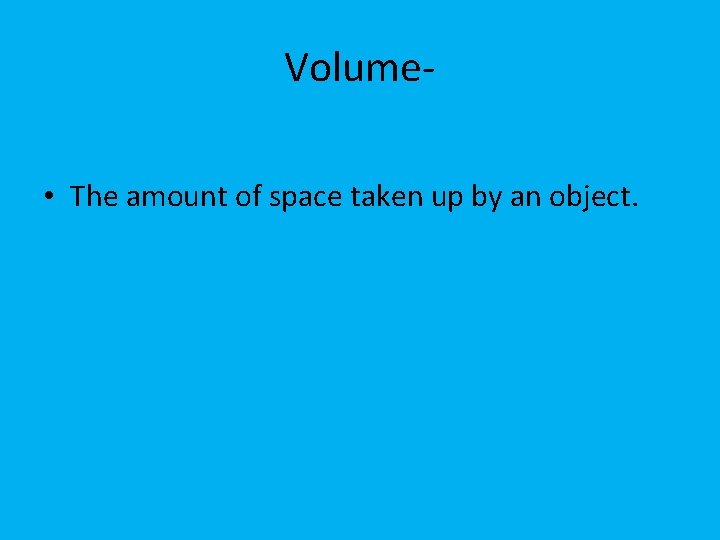 Volume • The amount of space taken up by an object. 