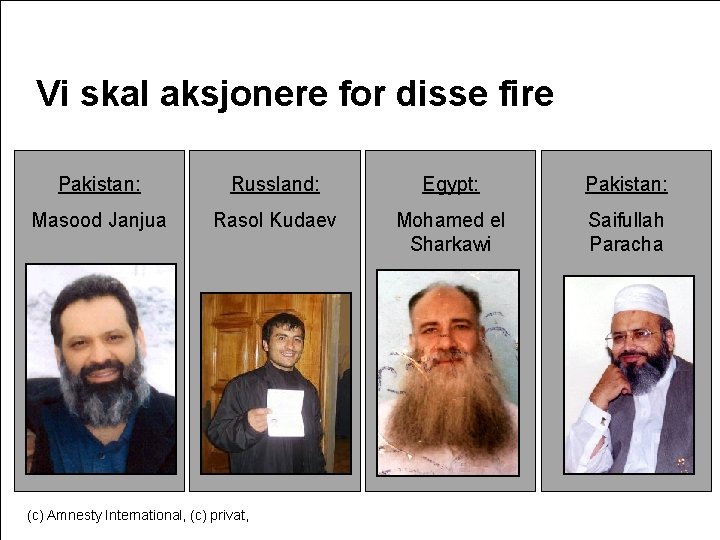 Vi skal aksjonere for disse fire Pakistan: Russland: Egypt: Pakistan: Masood Janjua Rasol Kudaev