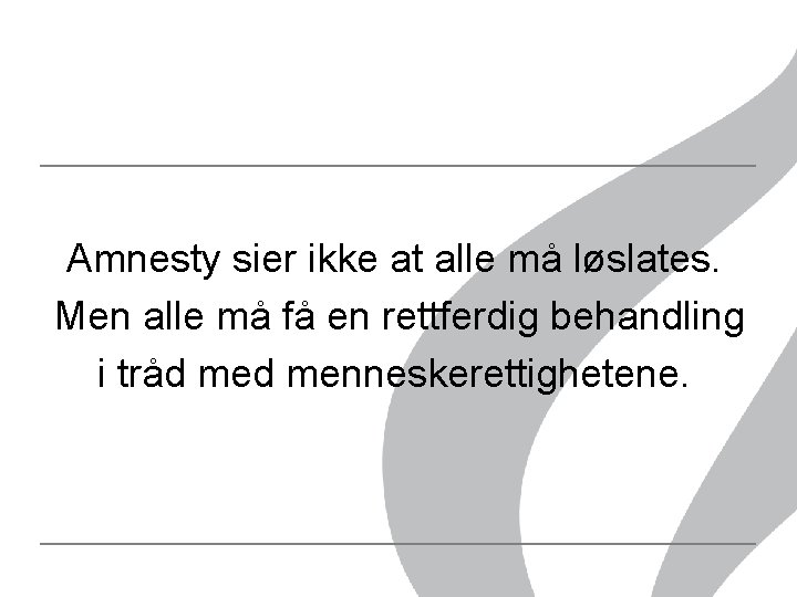 Amnesty sier ikke at alle må løslates. Men alle må få en rettferdig behandling