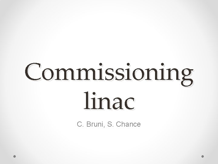 Commissioning linac C. Bruni, S. Chance 