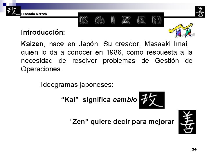 Filosofía Kaizen Introducción: Kaizen, nace en Japón. Su creador, Masaaki Imai, quien lo da