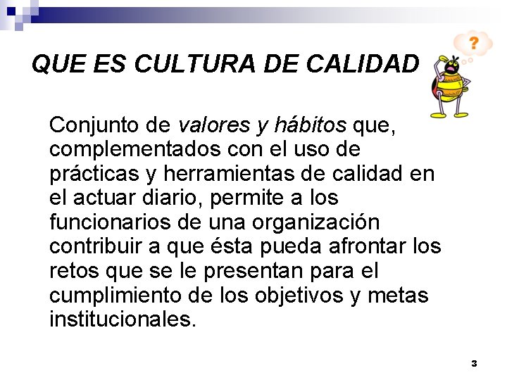 QUE ES CULTURA DE CALIDAD ? ? Conjunto de valores y hábitos que, complementados