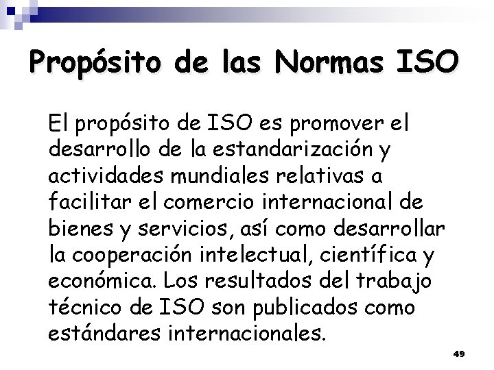 Propósito de las Normas ISO El propósito de ISO es promover el desarrollo de