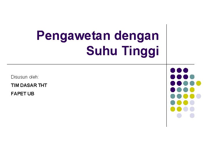 Pengawetan dengan Suhu Tinggi Disusun oleh: TIM DASAR THT FAPET UB Pengawetan dengan Suhu Tinggi Disusun oleh: TIM DASAR THT FAPET UB
