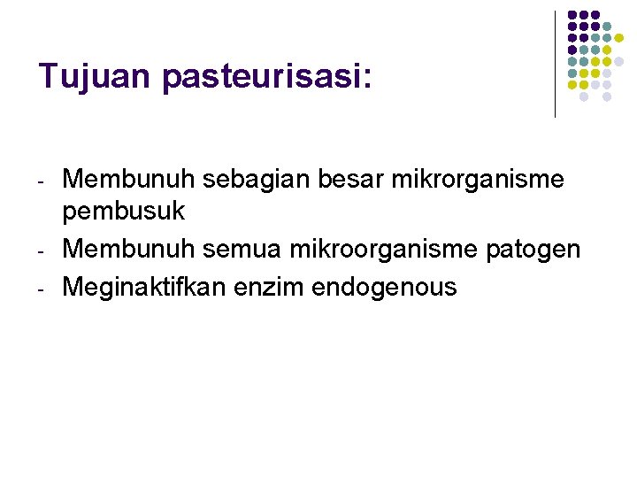 Tujuan pasteurisasi: - - Membunuh sebagian besar mikrorganisme pembusuk Membunuh semua mikroorganisme patogen Meginaktifkan Tujuan pasteurisasi: - - Membunuh sebagian besar mikrorganisme pembusuk Membunuh semua mikroorganisme patogen Meginaktifkan