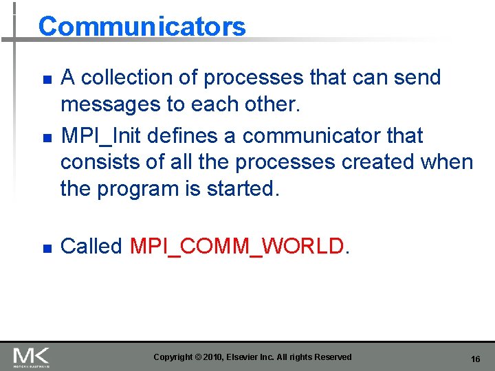 Communicators n A collection of processes that can send messages to each other. MPI_Init