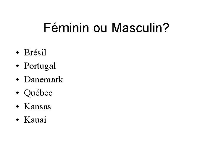 Féminin ou Masculin? • • • Brésil Portugal Danemark Québec Kansas Kauai 
