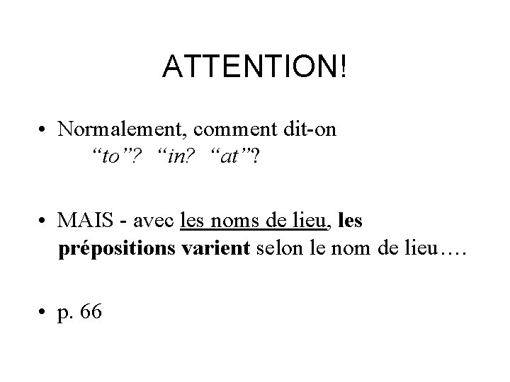 ATTENTION! • Normalement, comment dit-on “to”? “in? “at”? • MAIS - avec les noms