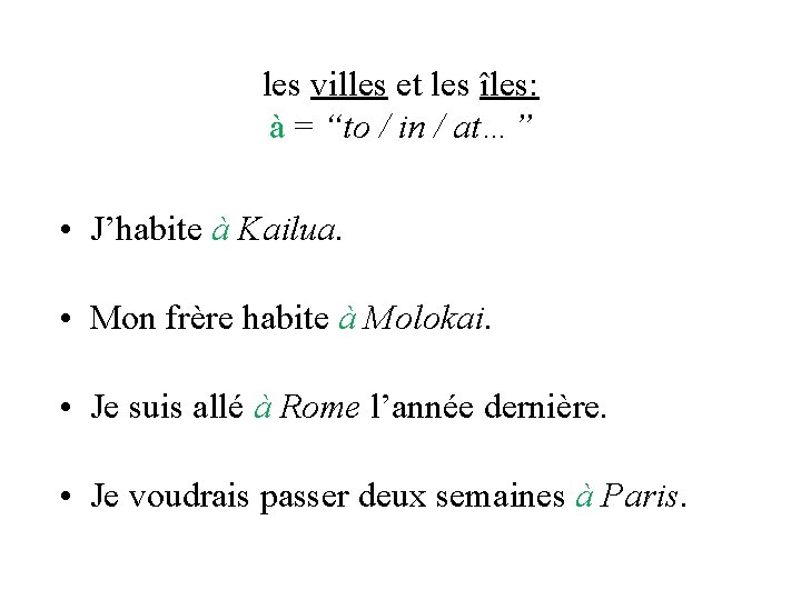 les villes et les îles: à = “to / in / at…” • J’habite