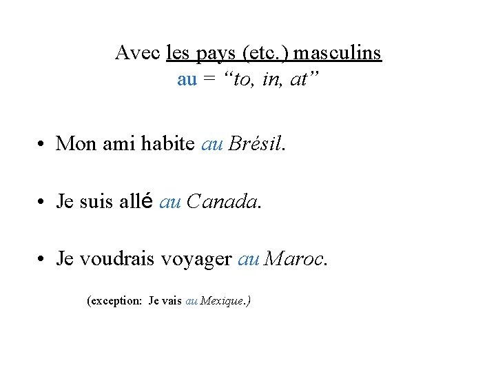 Avec les pays (etc. ) masculins au = “to, in, at” • Mon ami