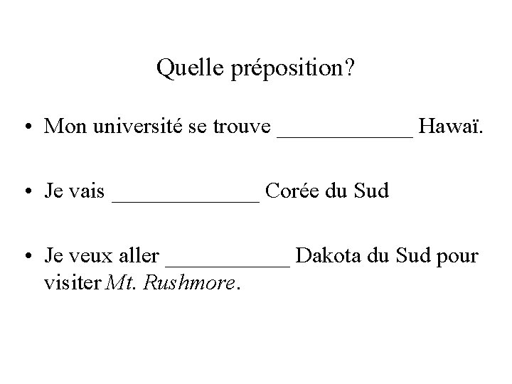 Quelle préposition? • Mon université se trouve ______ Hawaï. • Je vais _______ Corée