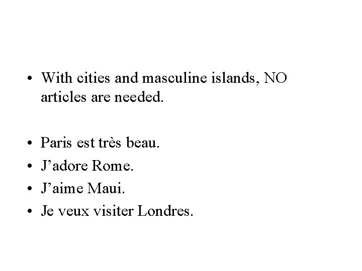  • With cities and masculine islands, NO articles are needed. • • Paris